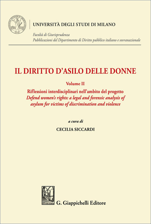 Il diritto d'asilo delle donne. Principi, norme e procedure. Vol. 2: Riflessioni interdisciplinari nell'ambito del progetto «Defend women's rights: a legal and forensic analysis of asylum for victims of discrimination and violence»