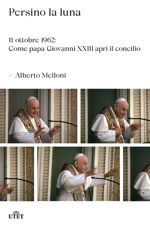 Cover of Persino la luna. 11 ottobre 1962: come papa Giovanni XXIII aprì il concilio
