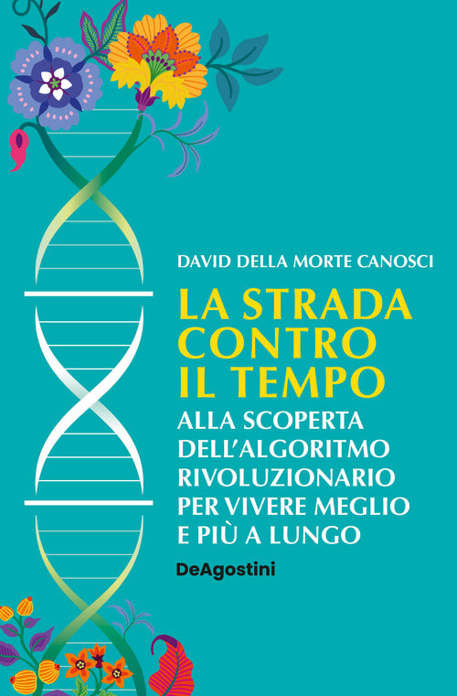 La strada contro il tempo. Alla scoperta dell'algoritmo rivoluzionario per vivere meglio e pi a lungo