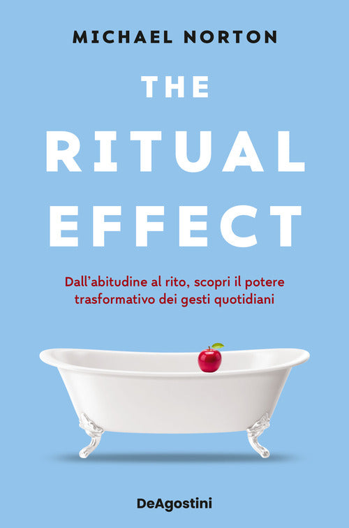 The ritual effect. Dall'abitudine al rito, scopri il potere trasformativo dei gesti quotidiani