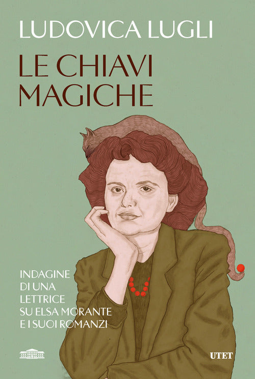 Le chiavi magiche. Indagini di una lettrice su Elsa Morante e i suoi romanzi