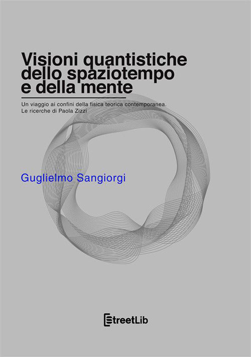 Cover of Visioni quantistiche dello spaziotempo e della mente. Un viaggio ai confini della fisica teorica contemporanea. Le ricerche di Paola Zizzi