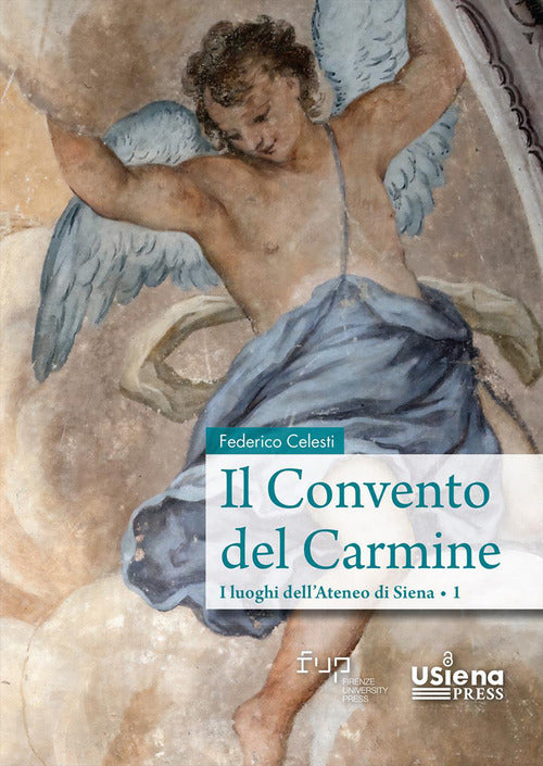 Il convento del Carmine. I luoghi dellAteneo di Siena. Vol. 1