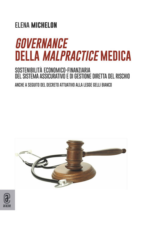 Governance della malpractice medica. Sostenibilit economico-finanziaria del sistema assicurativo e di gestione diretta del rischio. Anche a seguito del decreto attuativo alla legge Gelli Bianco