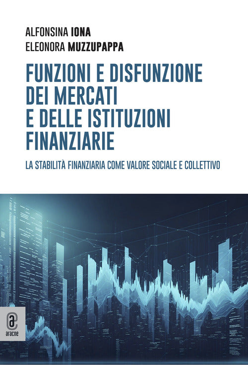 Funzioni e disfunzione dei mercati e delle istituzioni finanziarie. La stabilit finanziaria come valore sociale e collettivo