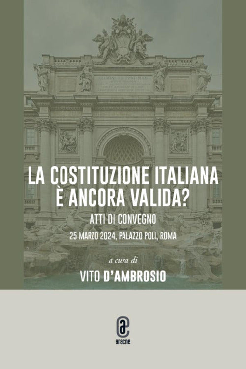 La Costituzione italiana ancora valida? Atti di convegno 25 marzo 2024, Palazzo Poli, Roma