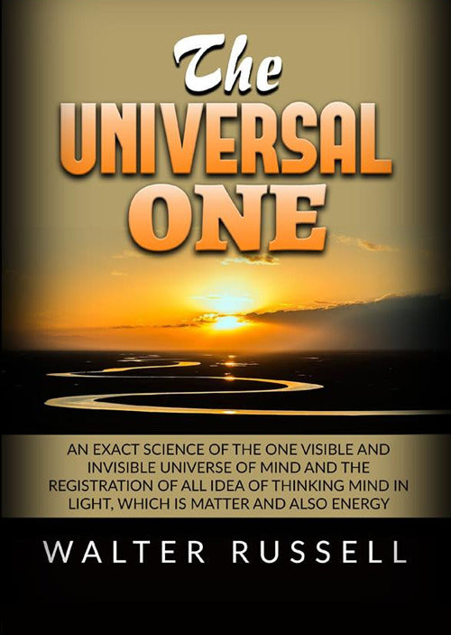 Cover of universal one. An exact science of the One visible and invisible universe of Mind and the registration of all idea of thinking Mind in light, which is matter and also energy