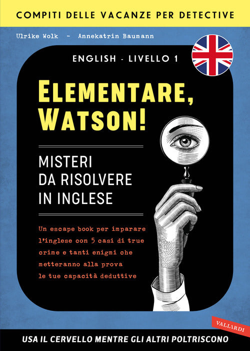 Elementare, Watson! Misteri da risolvere in inglese. Un escape book per imparare l'inglese con 5 casi di true crime e tanti enigmi che metteranno alla prova le tue capacit deduttive