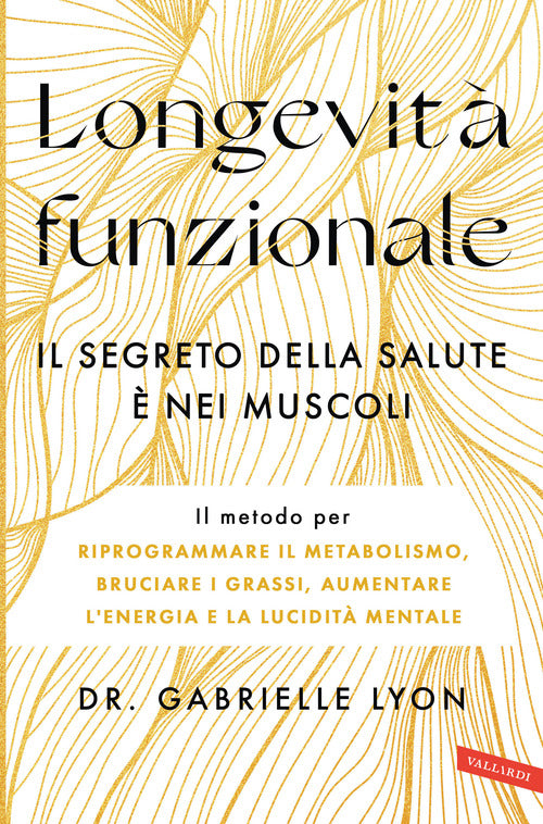 Longevit funzionale. Il segreto della salute nei muscoli. Il metodo per riprogrammare il metabolismo, bruciare i grassi, aumentare l'energia e la lucidit mentale
