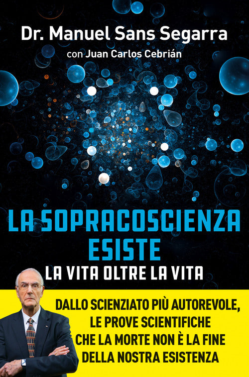 La Sopracoscienza esiste. La vita oltre la vita. Dallo scienziato pi autorevole, le prove scientifiche che la morte non la fine della nostra esistenza