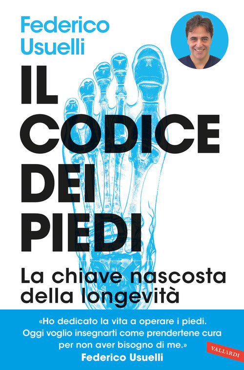 Il codice dei piedi. La chiave nascosta della longevità. Per camminare, praticare sport e vivere al meglio e senza dolori