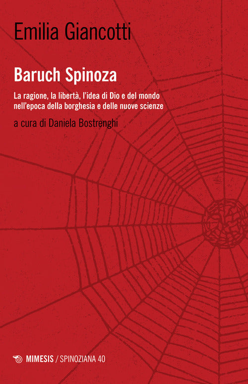 Baruch Spinoza. La ragione, la libert, l'idea di Dio e del mondo nell'epoca della borghesia e delle nuove scienze