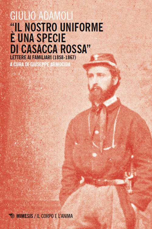 Il nostro uniforme una specie di casacca rossa. Lettere ai familiari (1858-1867)