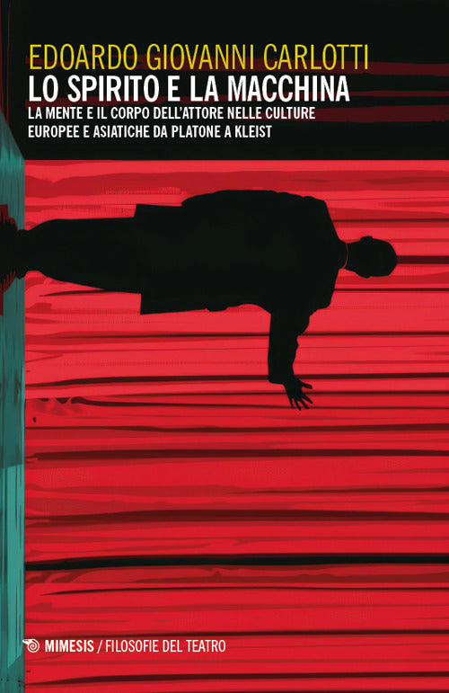 Lo spirito e la macchina. La mente e il corpo dellattore nelle culture europee e asiatiche da Platone a Kleist