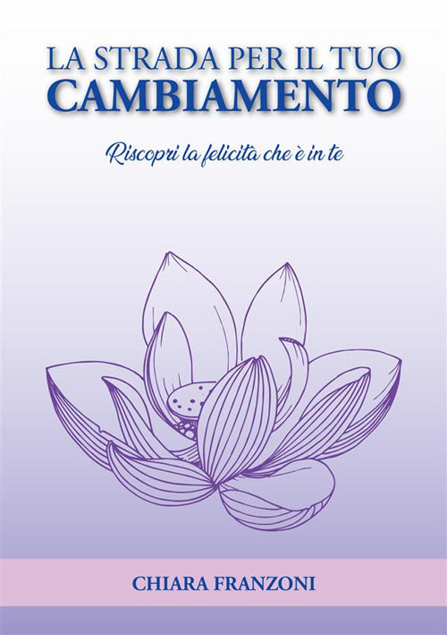 Cover of strada per il tuo cambiamento. Riscopri la felicità che è in te
