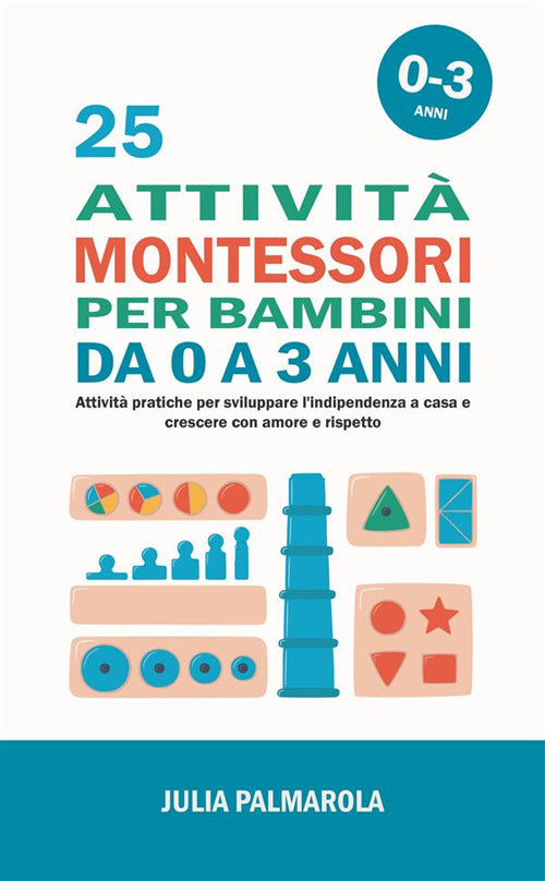Cover of 25 attività Montessori per bambini da 0 a 3 anni. Attività pratiche per sviluppare l'indipendenza a casa e crescere con amore e rispetto