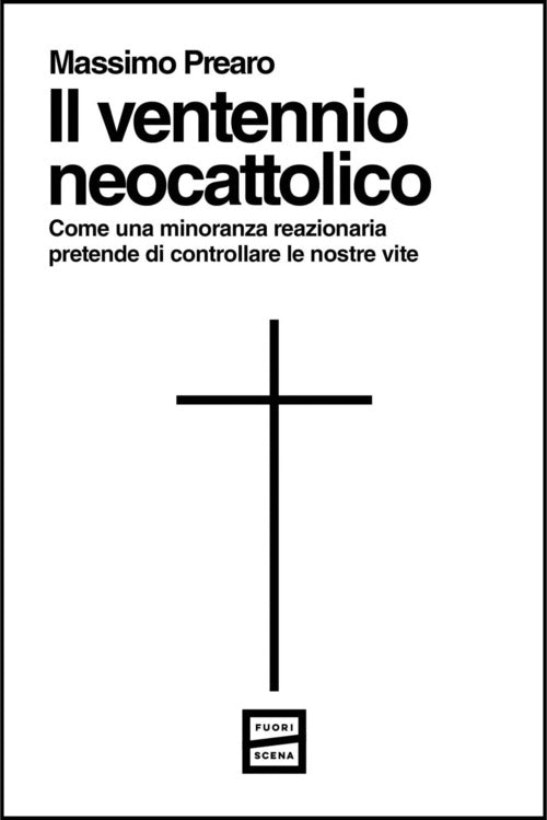 Il ventennio neocattolico. Come una minoranza reazionaria pretende di controllare le nostre vite
