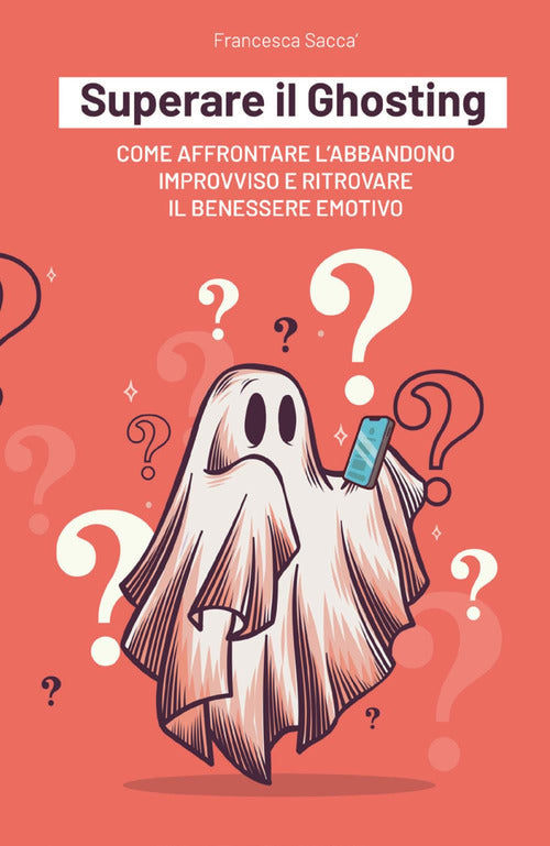 Cover of Superare il ghosting. Come affrontare l'abbandono improvviso e ritrovare il benessere emotivo