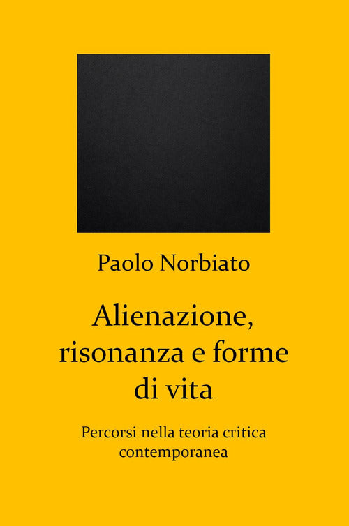 Cover of Alienazione, risonanza e forme di vita. Percorsi nella teoria critica contemporanea