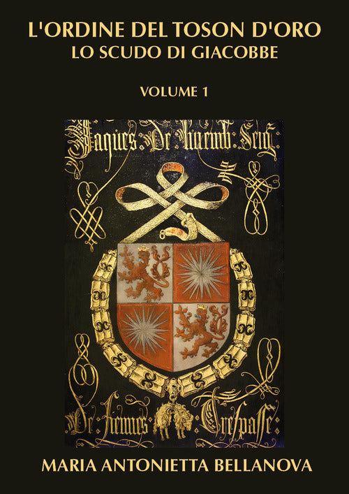 L'ordine del Toson d'oro. Lo scudo di Giacobbe. Vol. 1