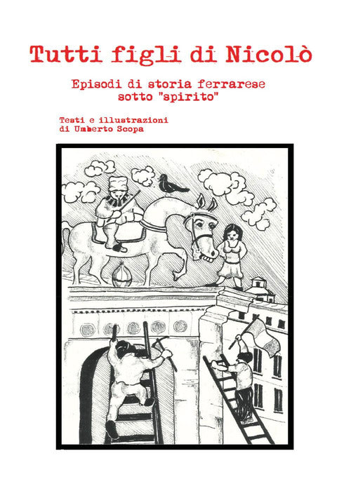 Tutti figli di Nicol. Episodi di storia ferrarese sotto spirito
