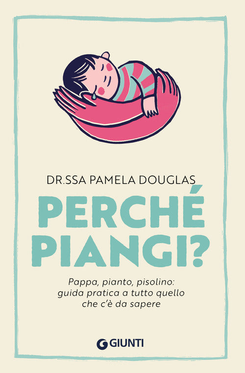 Perch piangi? Pappa, pianto, pisolino: guida pratica a tutto quello che c da sapere