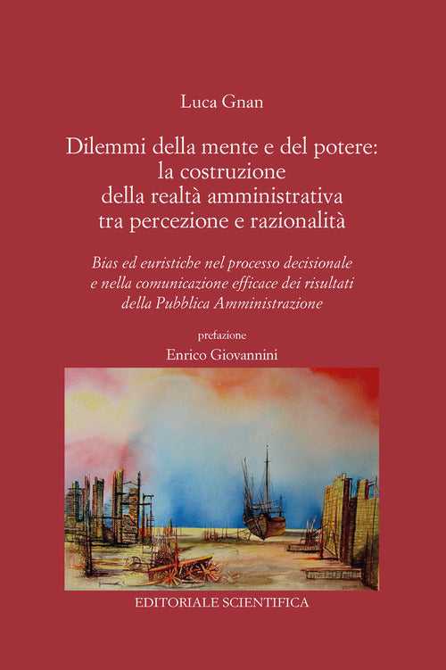 Dilemmi della mente e del potere: la costruzione della realt amministrativa tra percezione e razionalit. Bias ed euristiche nel processo decisionale e nella comunicazione efficace dei risultati della Pubblica Amministrazione