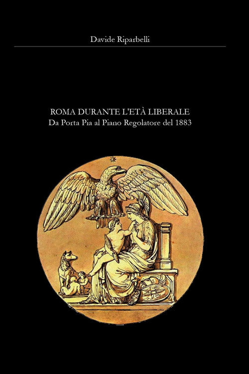 Roma durante l'et liberale. Da Porta Pia al primo Piano Regolatore del 1883
