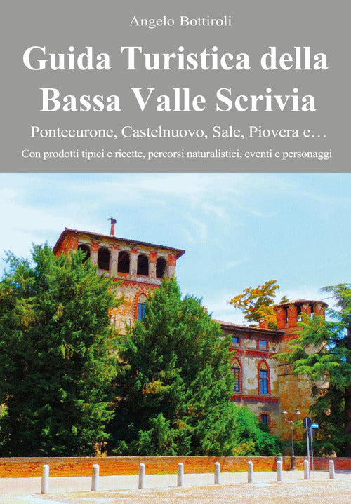 Guida turistica della Bassa Valle Scrivia. Pontecurone, Castelnuovo, Sale, Piovera e