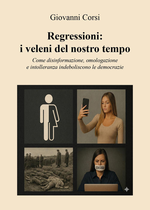 Regressioni: i veleni del nostro tempo. Come disinformazione, omologazione e intolleranza indeboliscono le democrazie