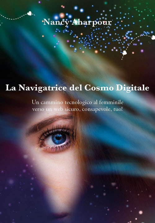 La navigatrice del cosmo digitale. Un cammino tecnologico al femminile verso un web sicuro, consapevole, tuo!