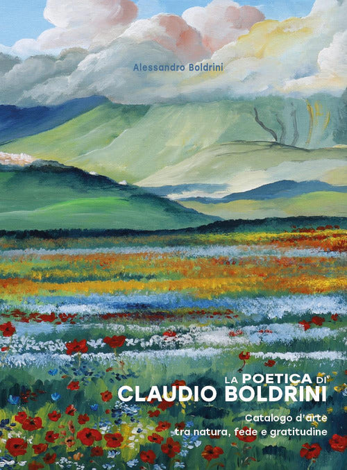 La poetica di Claudio Boldrini. Catalogo d'arte tra natura, fede e gratitudine