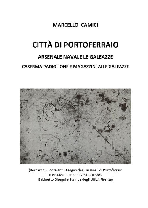 Città di Portoferraio. Arsenale navale Le Galeazze. Caserma Padiglione e Magazzini alle Galeazze