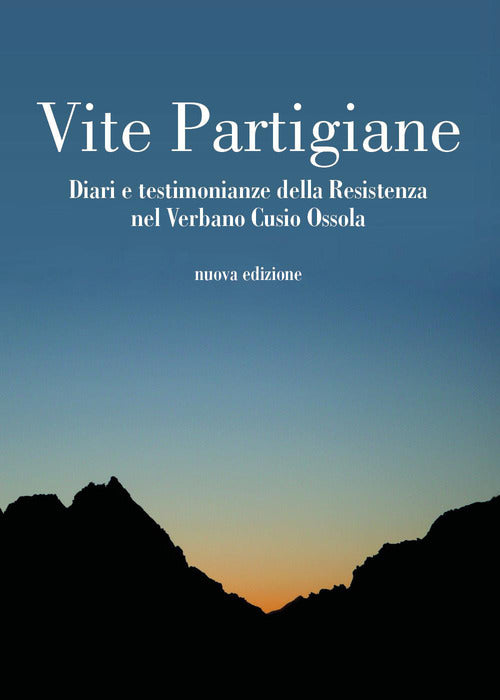 Vite partigiane. Diari e testimonianze della Resistenza nel Verbano Cusio Ossola