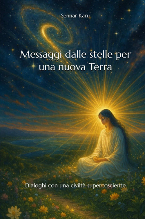 Messaggi dalle stelle per una nuova terra. Dialoghi con una civiltà supercosciente