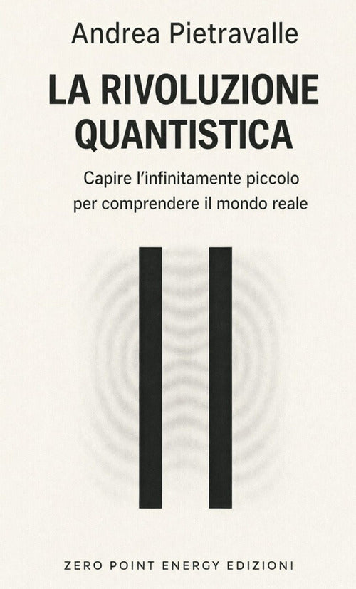 La rivoluzione quantistica. Capire l'infinitamente piccolo per comprendere il mondo reale