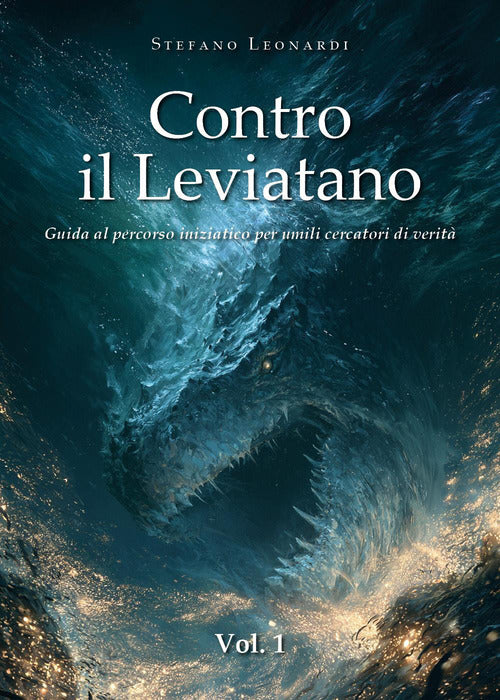 Contro il Leviatano. Guida al percorso iniziatico per umili cercatori di verità. Vol. 1