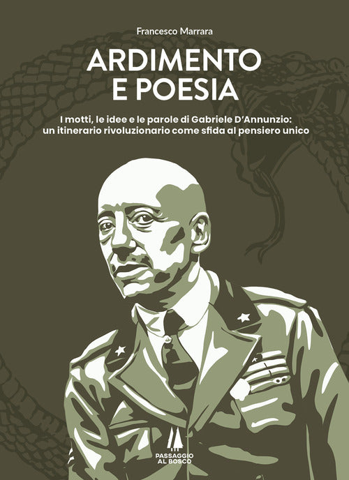 Ardimento e poesia. I motti, le idee e le parole di Gabriele D'Annunzio: un itinerario rivoluzionario come sfida al pensiero unico