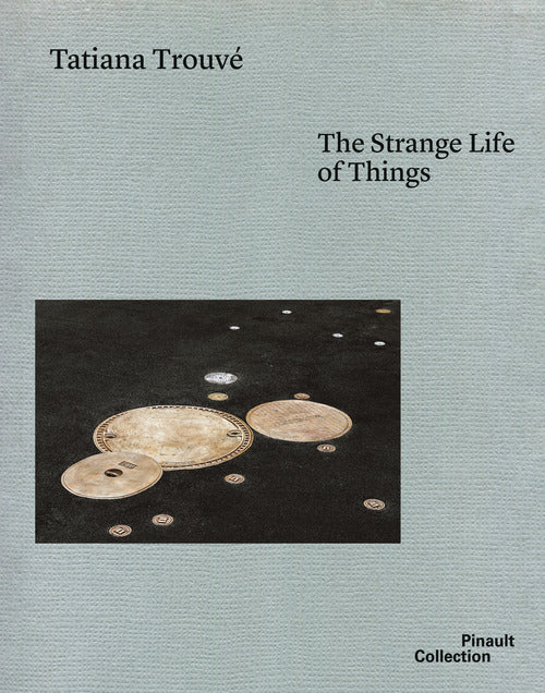 Tatiana Trouv. The strange life of things. Ediz. italiana, inglese e francese