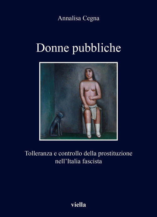 Donne pubbliche. Tolleranza e controllo della prostituzione nellItalia fascista