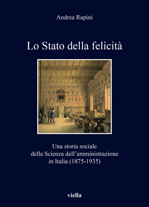 Lo Stato della felicit. Una storia sociale della Scienza dell'amministrazione in Italia (1875-1935)