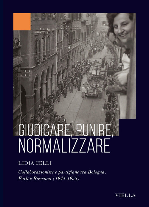Giudicare, punire, normalizzare. Collaborazioniste e partigiane tra Bologna, Forl e Ravenna (1944-1955)