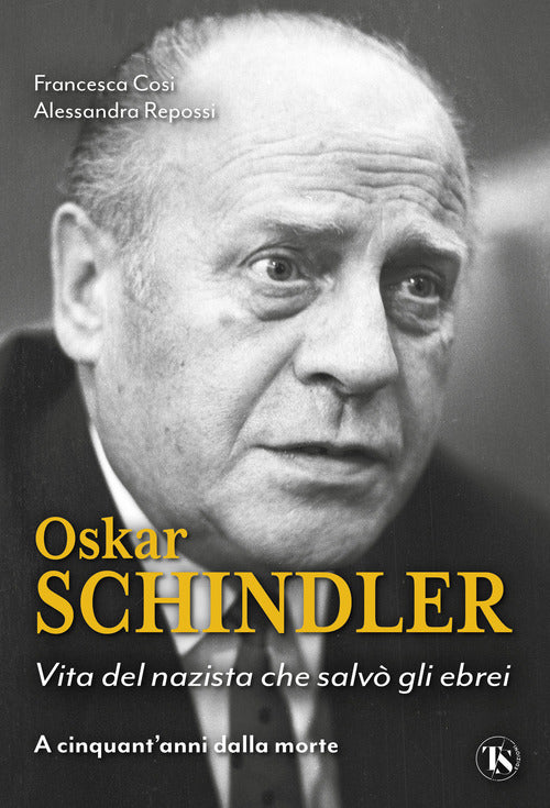 Oskar Schindler. Vita del nazista che salv gli ebrei