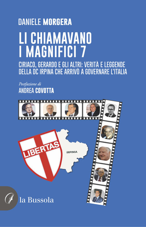 Li chiamavano i magnifici 7. Ciriaco, Gerardo e gli altri: verit e leggende della DC irpina che arriv a governare l'Italia