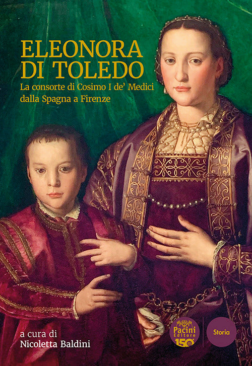 Eleonora di Toledo. La consorte di Cosimo I de’ Medici dalla Spagna a Firenze