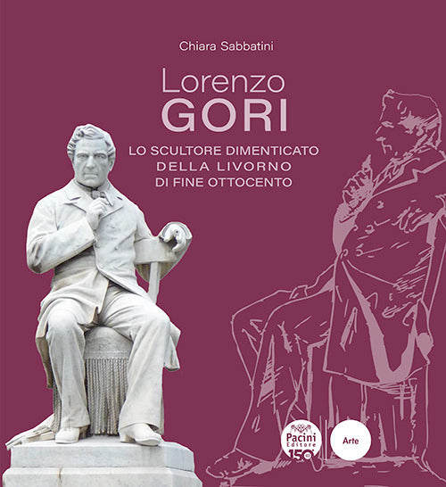 Lorenzo Gori. Lo scultore dimenticato della Livorno di fine Ottocento