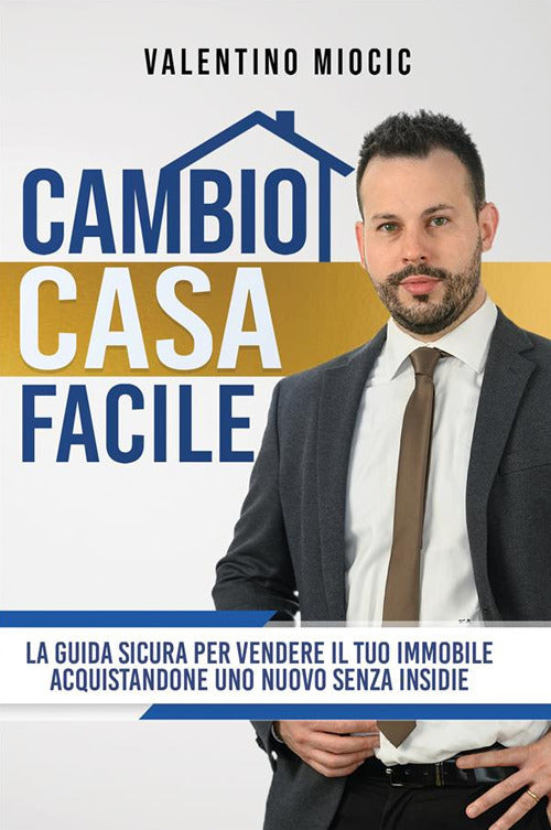 Cover of Cambio casa facile. La guida sicura per vendere il tuo immobile e acquistarne uno nuovo senza insidie