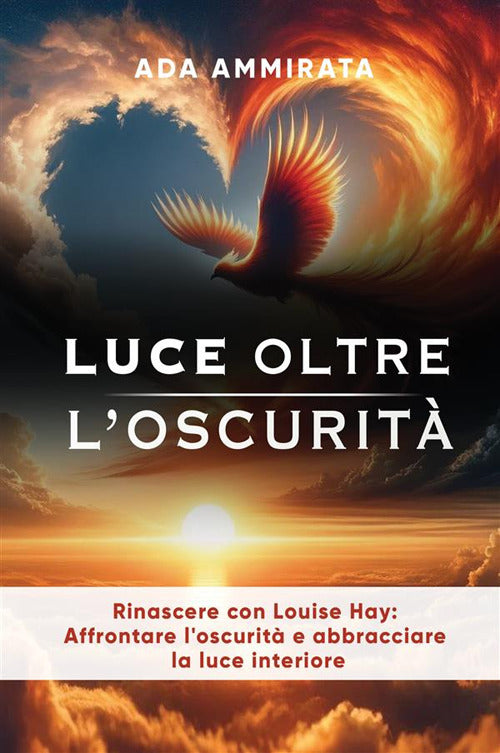 Cover of Luce oltre l'oscurità. Rinascere con Louise Hay: affrontare l'oscurità e abbracciare la luce interiore