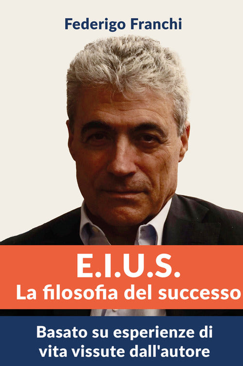 E.I.U.S. La filosofia del successo. Basato su esperienze di vita vissute dall'autore