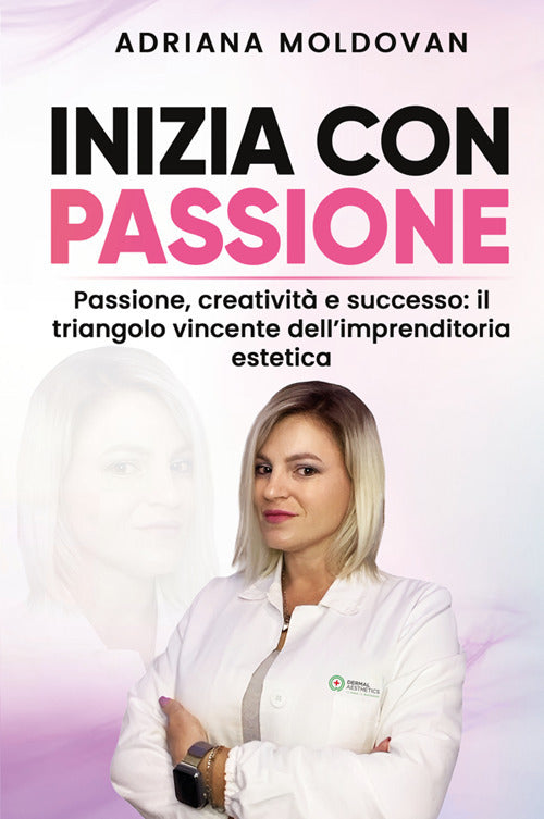Inizia con passione. Passione, creativit e successo: il triangolo vincente dell'imprenditoria estetica